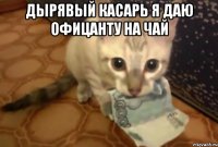 дырявый касарь я даю офицанту на чай 