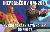 Жеребьёвку ЧМ-2014 нужно показывать ночью по РЕН-ТВ