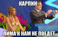 Карпин : Лима к нам не поедет