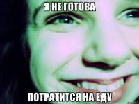 я не готова потратится на еду