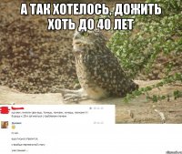 а так хотелось, дожить хоть до 40 лет 