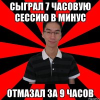сыграл 7 часовую сессию в минус отмазал за 9 часов