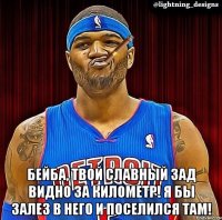  Бейба, твой славный зад видно за километр! Я бы залез в него и поселился там!