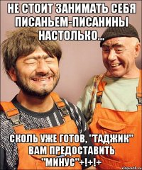 не стОит занимать себя писаньем-писанины настолько... сколь уже готов, "таджик" вам предоставить "минус"+!+!+