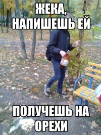 ЖЕКА, НАПИШЕШЬ ЕЙ ПОЛУЧЕШЬ НА ОРЕХИ