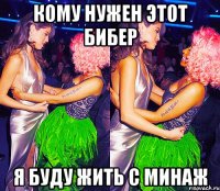 КОМУ НУЖЕН ЭТОТ БИБЕР Я БУДУ ЖИТЬ С МИНАЖ