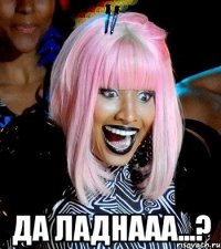  Да Ладнааа...?