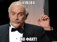 Хувево но факт!