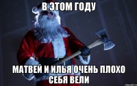 в этом году матвей и илья очень плохо себя вели