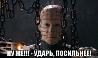  ну же!!! - ударь, посильнее!