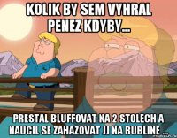 kolik by sem vyhral penez kdyby... prestal bluffovat na 2 stolech a naucil se zahazovat JJ na bubline ...