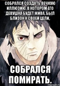 Собрался создать вечную иллюзию, в котором его девушка будет жива, был близок к своей цели, Собрался помирать.