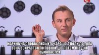  Марина на словах пиз#ить харашо а коли до дiла вона всираЄтся по повнiй, шо потом пiв дня обмиваЄтся