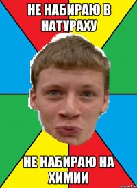 не набираю в натураху не набираю на химии