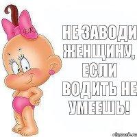 Не заводи женщину, если водить не умеешь!