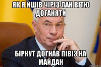 як я йшів чіріз лан вітю доганяти біркут догнав півіз на майдан