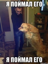 я поймал его я поймал его