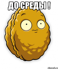 ДО СРЕДЫ ! 