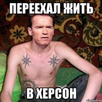 переехал жить в херсон