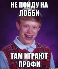 не пойду на лобби там играют профи
