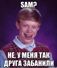 SAM? не, у меня так друга забанили