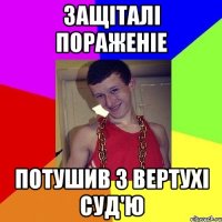 ЗАЩІТАЛІ ПОРАЖЕНІЕ ПОТУШИВ З ВЕРТУХІ СУД'Ю