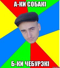 А-ки собакi Б-ки чебурэкi