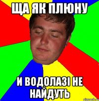 Ща як плюну И водолазі не найдуть