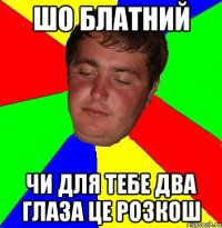 Шо блатний Чи для тебе два глаза це розкош