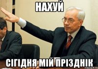 Нахуй Сігідня мій прізднік