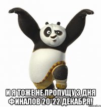  И я тоже не пропущу 3 дня финалов 20-22 декабря!