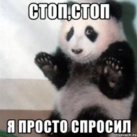 стоп,стоп я просто спросил