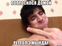 Попросился домой Реттол э мындар