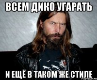 Всем дико угарать И ещё в таком же стиле