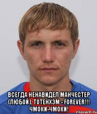  Всегда ненавидел Манчестер (любой). Тотенхэм - forever!!! Чмоки-чмоки!