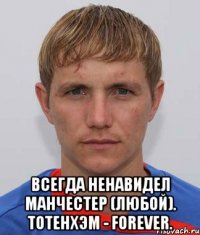  Всегда ненавидел Манчестер (любой). Тотенхэм - forever.
