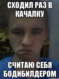 Сходил раз в качалку Считаю себя бодибилдером