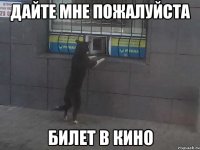 Дайте мне пожалуйста Билет в кино