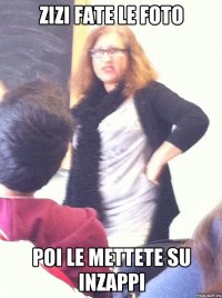 zizi fate le foto poi le mettete su inzappi