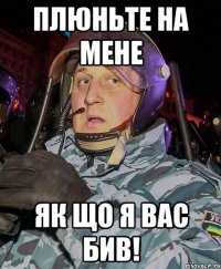 Плюньте на мене як що я вас бив!