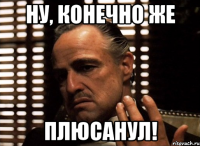 ну, конечно же плюсанул!
