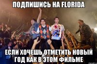 ПОДПИШИСЬ НА FLORIDA ЕСЛИ ХОЧЕШЬ ОТМЕТИТЬ НОВЫЙ ГОД КАК В ЭТОМ ФИЛЬМЕ