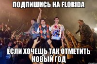 ПОДПИШИСЬ НА FLORIDA ЕСЛИ ХОЧЕШЬ ТАК ОТМЕТИТЬ НОВЫЙ ГОД