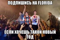 ПОДПИШИСЬ НА FLORIDA ЕСЛИ ХОЧЕШЬ ТАКОЙ НОВЫЙ ГОД