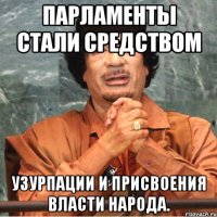 Парламенты стали средством узурпации и присвоения власти народа.
