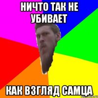 ничто так не убивает как взгляд самца