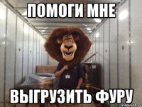 помоги мне выгрузить фуру