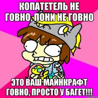 Копатетель не говно, пони не говно это ваш майнкрафт говно, Просто У бАГЕТ!!!