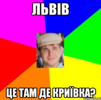 Львів це там де Криївка?