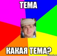 тема какая тема?